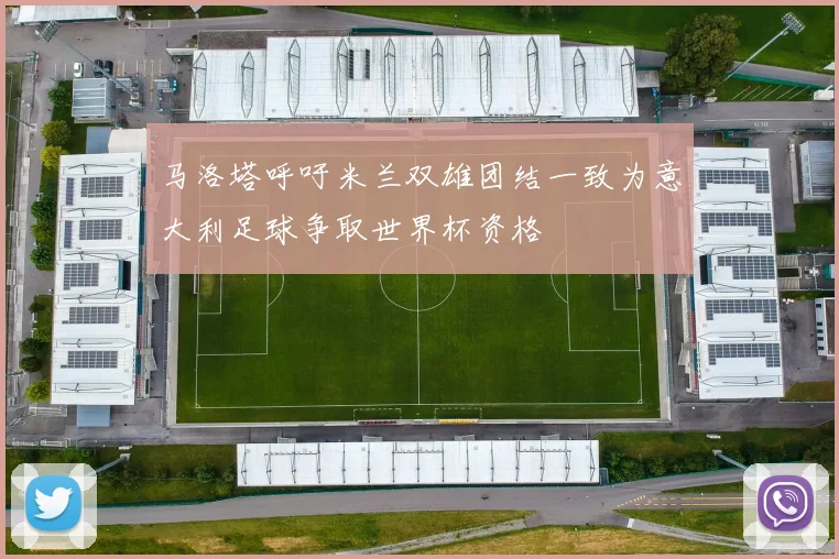马洛塔呼吁米兰双雄团结一致为意大利足球争取世界杯资格