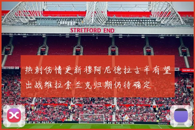 热刺伤情更新穆阿尼德拉古辛有望出战维拉索兰克归期仍待确定