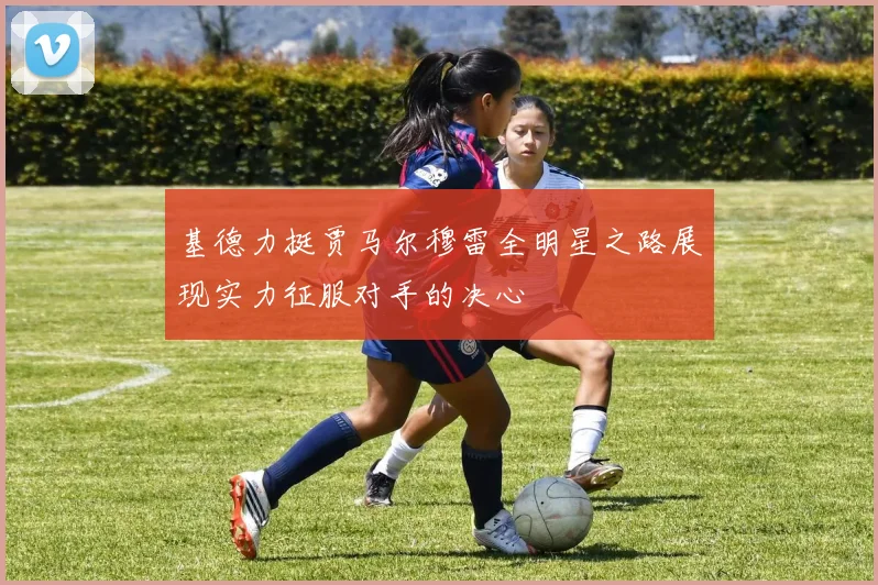 基德力挺贾马尔穆雷全明星之路展现实力征服对手的决心